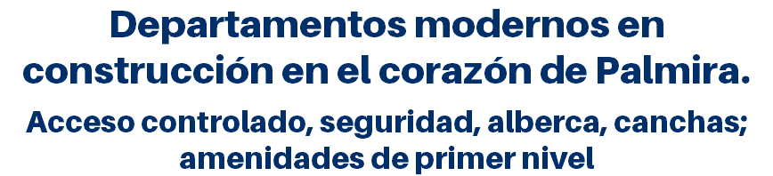 Departamentos modernos en construcción en el corazón de Palmira. Acceso controlado, seguridad, alberca, canchas; amenidades de primer nivel
